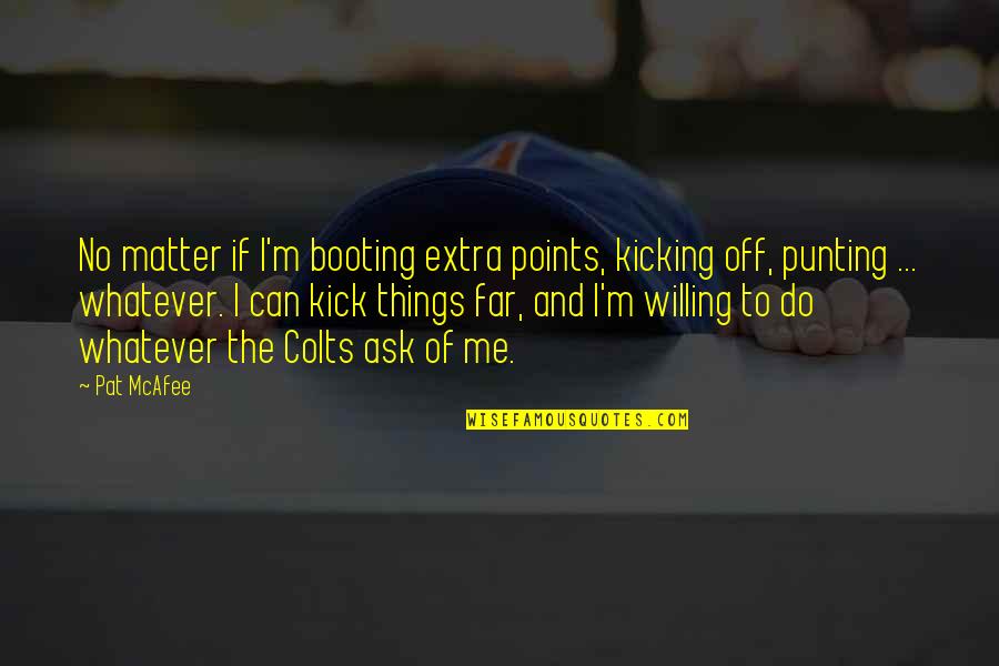 Having No Fear In Life Quotes By Pat McAfee: No matter if I'm booting extra points, kicking
