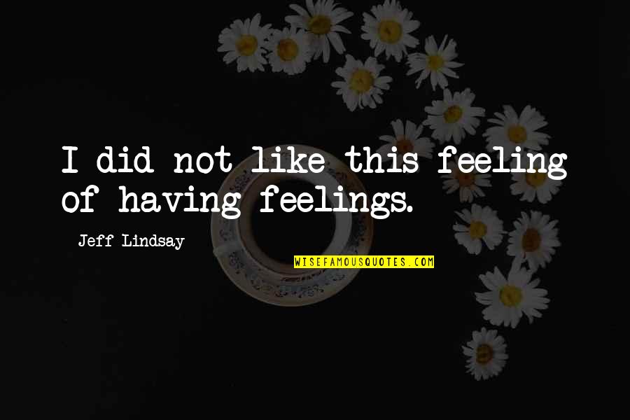 Having No Feelings Quotes By Jeff Lindsay: I did not like this feeling of having