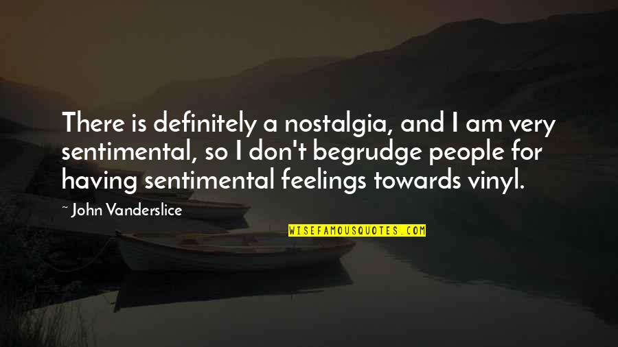 Having No Feelings Quotes By John Vanderslice: There is definitely a nostalgia, and I am
