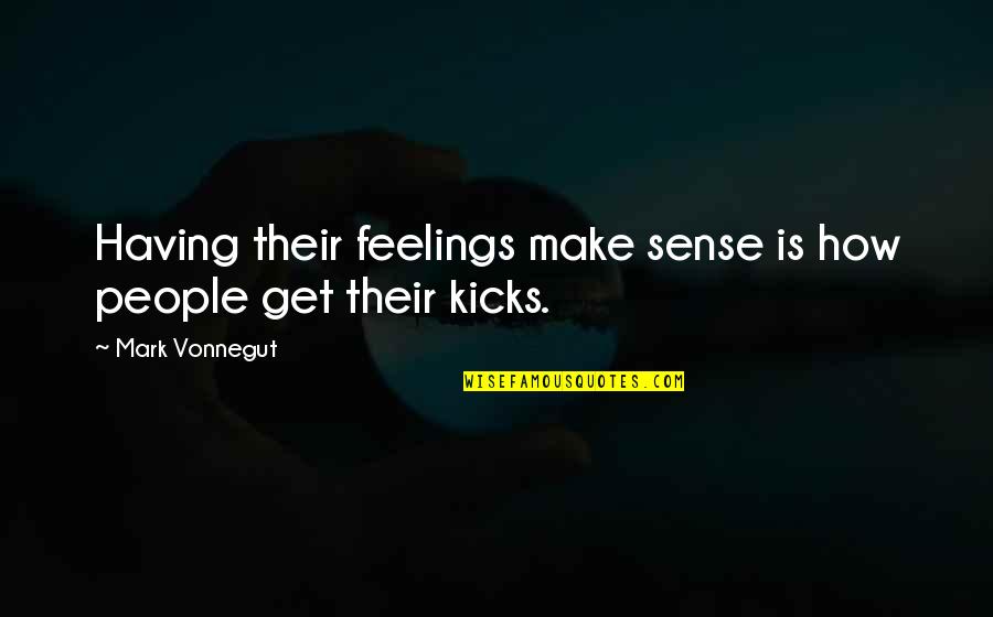 Having No Feelings Quotes By Mark Vonnegut: Having their feelings make sense is how people