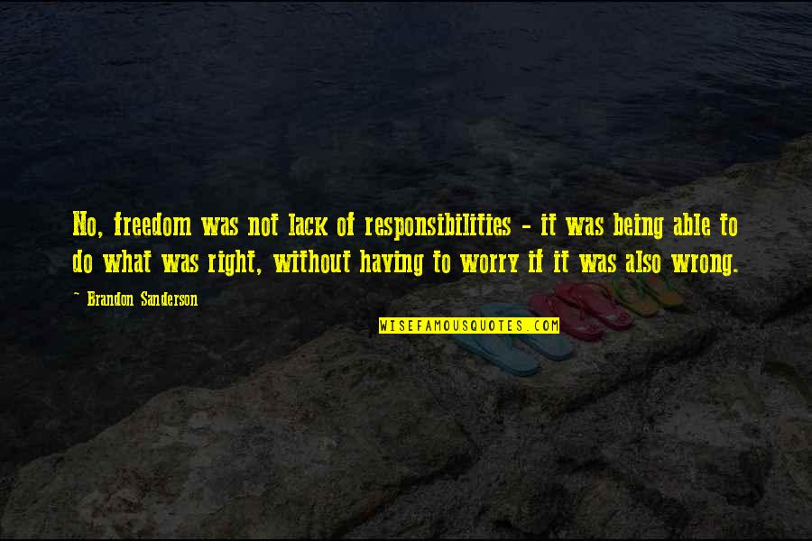 Having No Freedom Quotes By Brandon Sanderson: No, freedom was not lack of responsibilities - Having No Freedom Quotes By Brandon Sanderson: No, freedom was not lack of responsibilities -