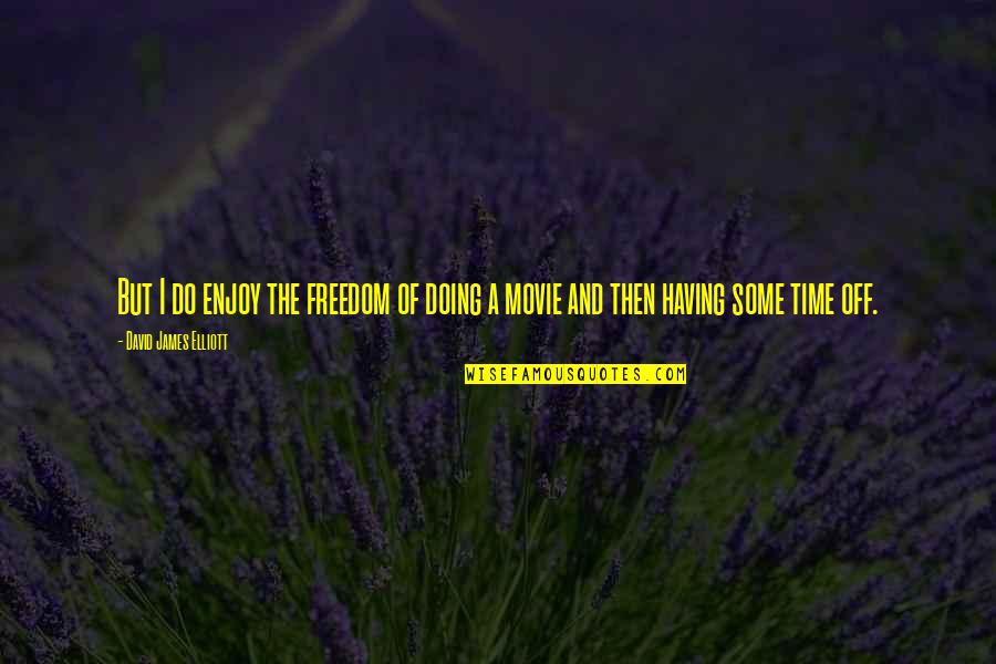 Having No Freedom Quotes By David James Elliott: But I do enjoy the freedom of doing Having No Freedom Quotes By David James Elliott: But I do enjoy the freedom of doing