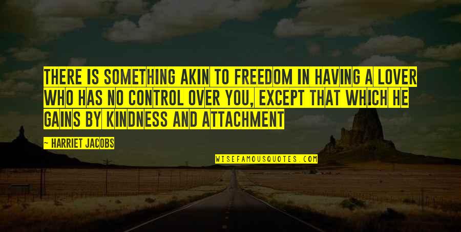 Having No Freedom Quotes By Harriet Jacobs: There is something akin to freedom in having