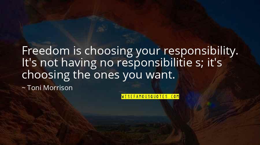Having No Freedom Quotes By Toni Morrison: Freedom is choosing your responsibility. It's not having Having No Freedom Quotes By Toni Morrison: Freedom is choosing your responsibility. It's not having