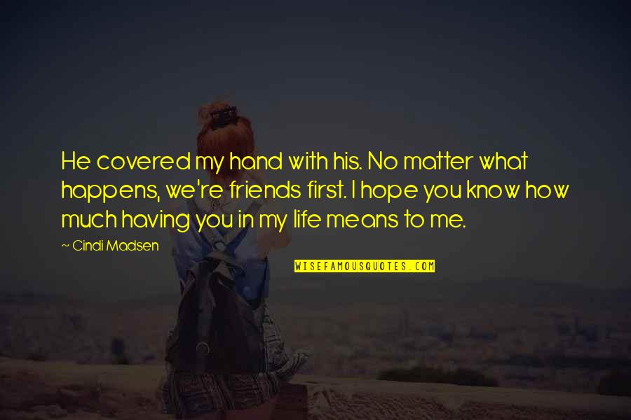 Having No Friends Quotes By Cindi Madsen: He covered my hand with his. No matter