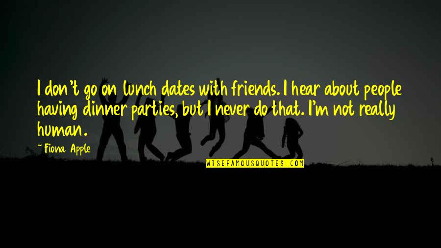 Having No Friends Quotes By Fiona Apple: I don't go on lunch dates with friends.