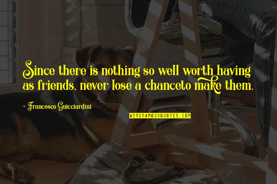 Having No Friends Quotes By Francesco Guicciardini: Since there is nothing so well worth having