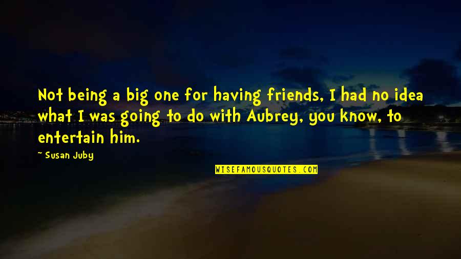 Having No Friends Quotes By Susan Juby: Not being a big one for having friends,