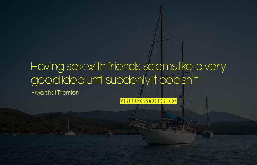 Having No Good Friends Quotes By Marshall Thornton: Having sex with friends seems like a very