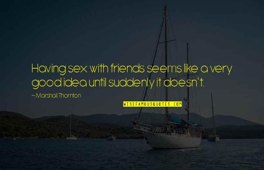 Having No Good Friends Quotes By Marshall Thornton: Having sex with friends seems like a very Having No Good Friends Quotes By Marshall Thornton: Having sex with friends seems like a very