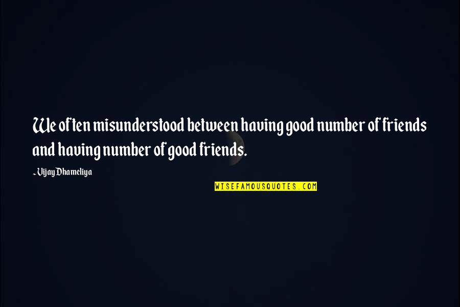 Having No Good Friends Quotes By Vijay Dhameliya: We often misunderstood between having good number of