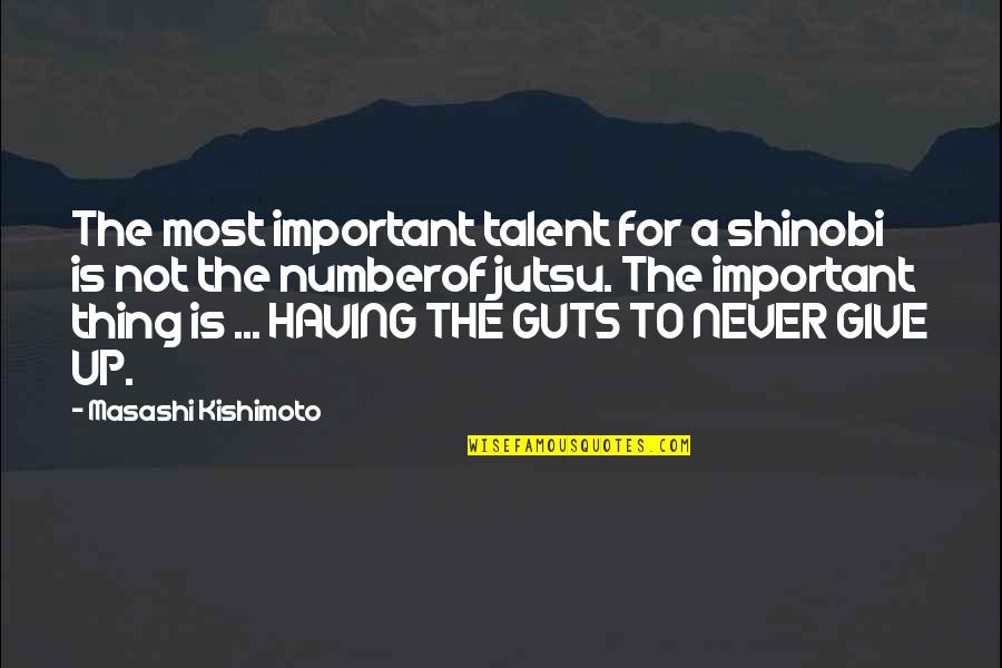 Having No Guts Quotes By Masashi Kishimoto: The most important talent for a shinobi is
