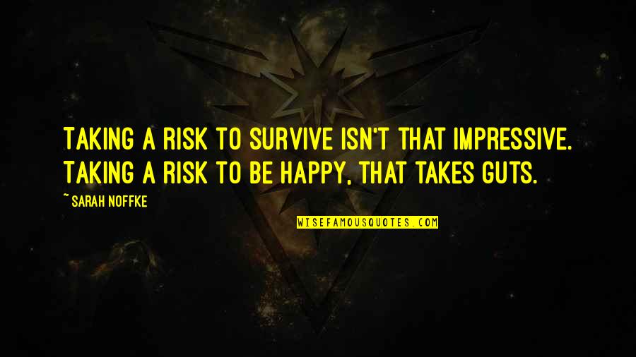 Having No Guts Quotes By Sarah Noffke: Taking a risk to survive isn't that impressive.