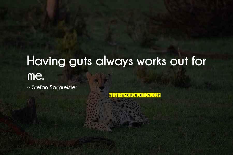 Having No Guts Quotes By Stefan Sagmeister: Having guts always works out for me.