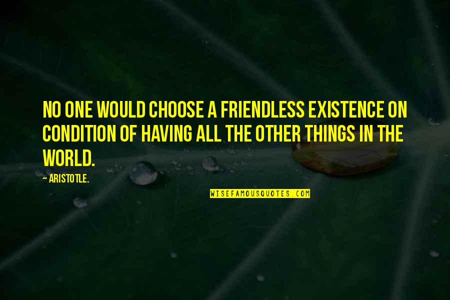 Having No One Quotes By Aristotle.: No one would choose a friendless existence on