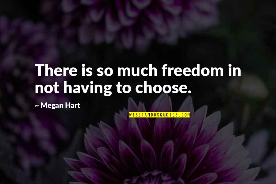 Having No Other Choice Quotes By Megan Hart: There is so much freedom in not having