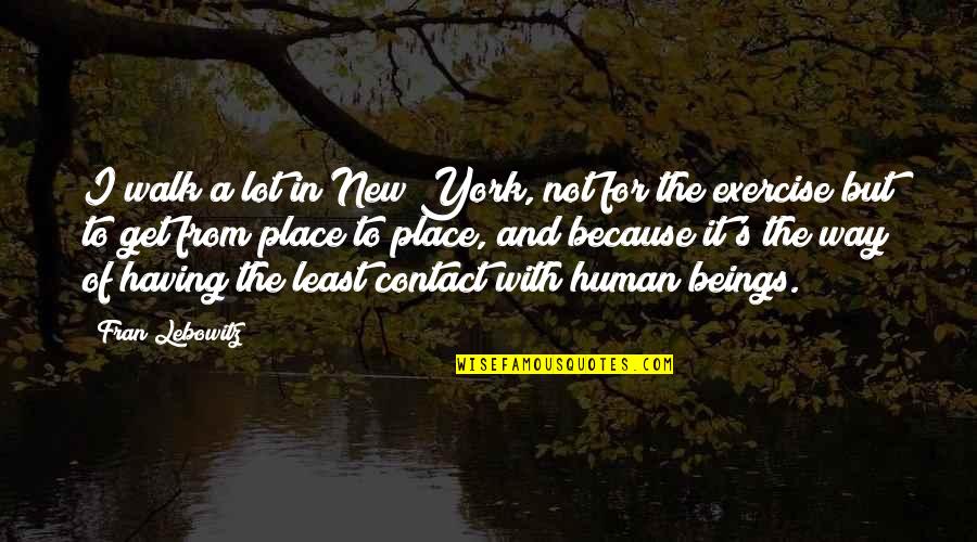 Having No Place Quotes By Fran Lebowitz: I walk a lot in New York, not