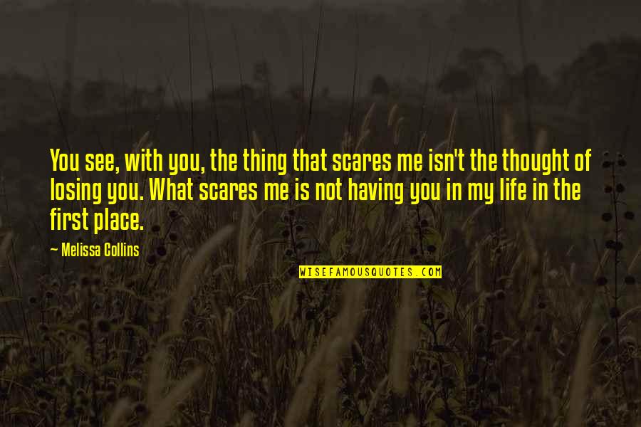 Having No Place Quotes By Melissa Collins: You see, with you, the thing that scares