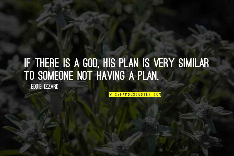 Having No Plan Quotes By Eddie Izzard: If there is a God, his plan is