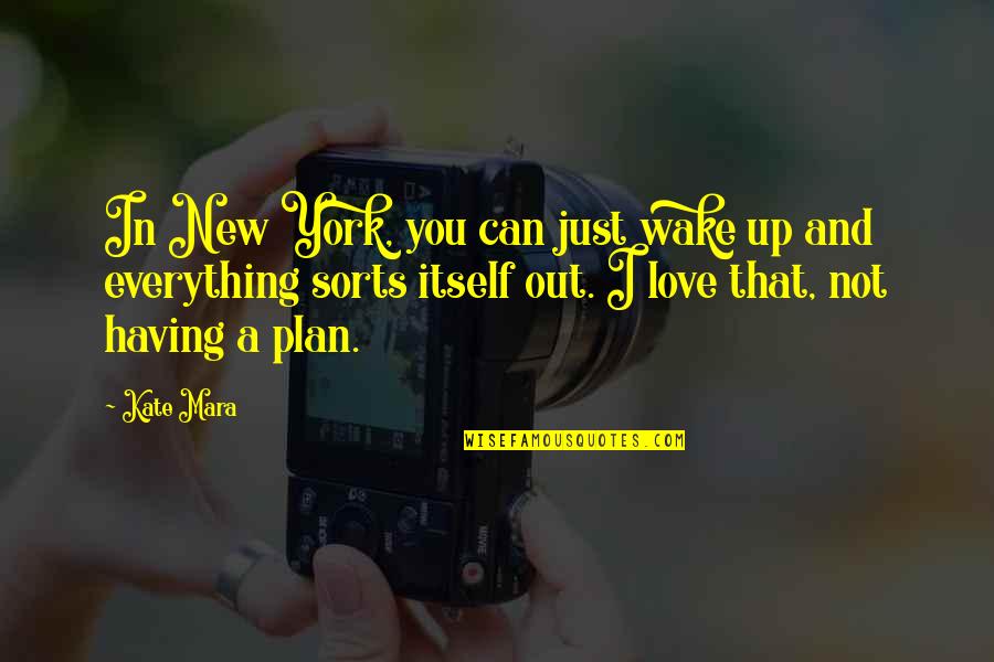 Having No Plan Quotes By Kate Mara: In New York, you can just wake up