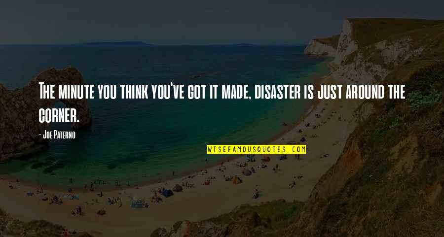 Having No Plans Quotes By Joe Paterno: The minute you think you've got it made,