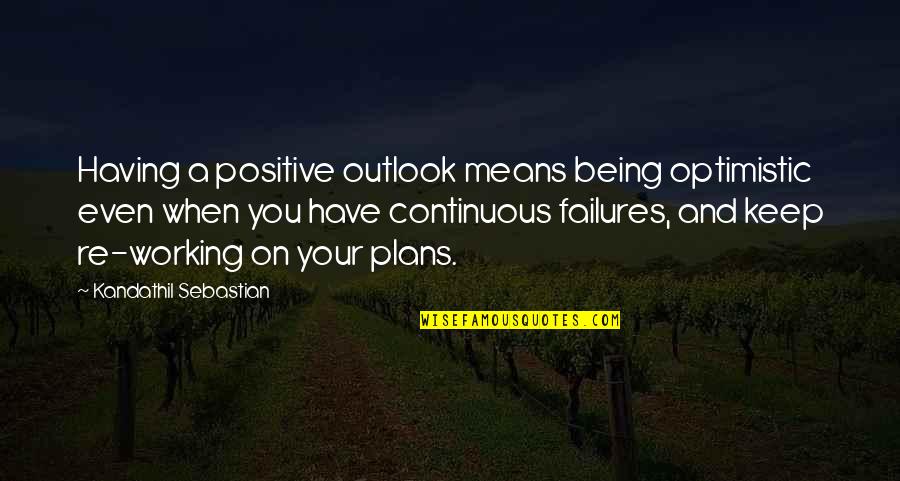 Having No Plans Quotes By Kandathil Sebastian: Having a positive outlook means being optimistic even