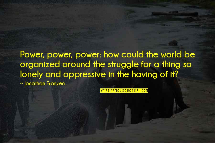 Having No Power Quotes By Jonathan Franzen: Power, power, power: how could the world be