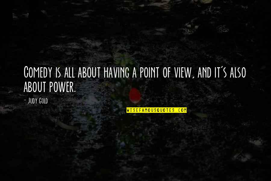 Having No Power Quotes By Judy Gold: Comedy is all about having a point of