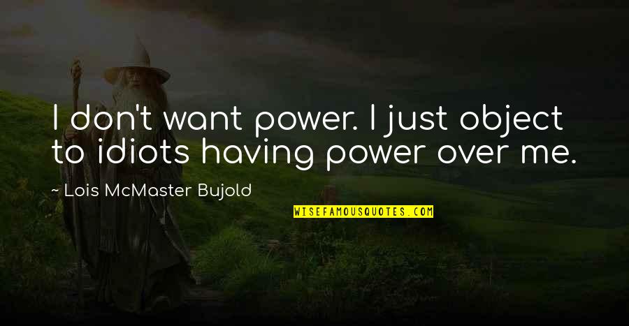 Having No Power Quotes By Lois McMaster Bujold: I don't want power. I just object to