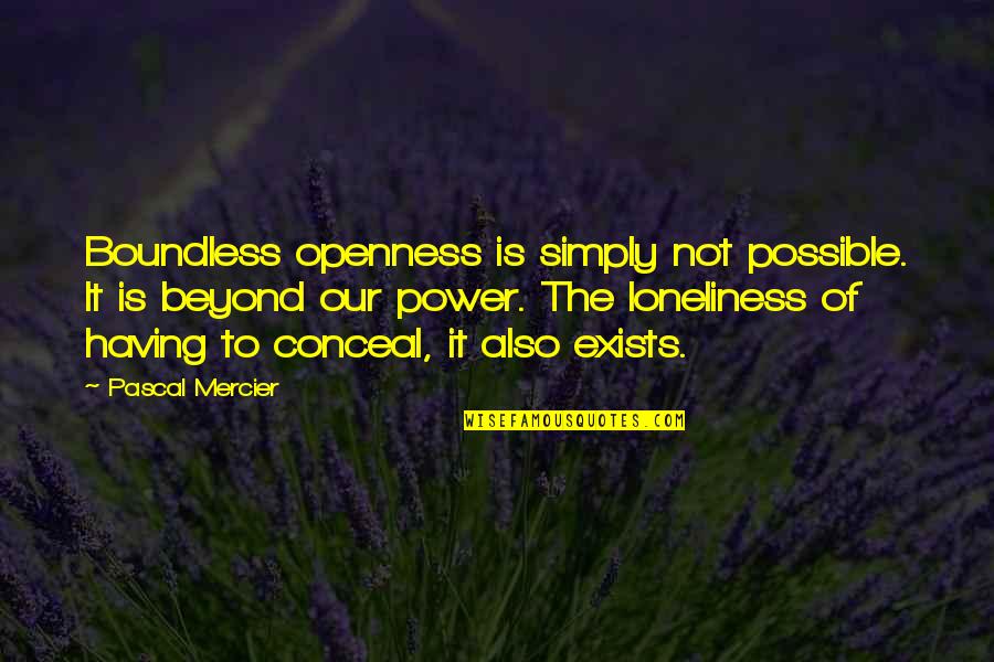 Having No Power Quotes By Pascal Mercier: Boundless openness is simply not possible. It is
