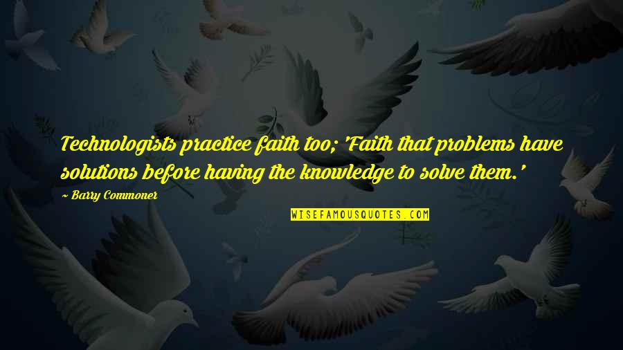 Having No Problems Quotes By Barry Commoner: Technologists practice faith too; 'Faith that problems have