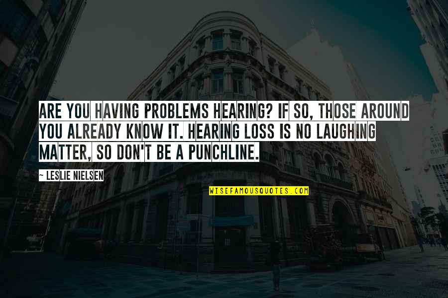 Having No Problems Quotes By Leslie Nielsen: Are you having problems hearing? If so, those