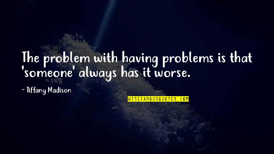 Having No Problems Quotes By Tiffany Madison: The problem with having problems is that 'someone'