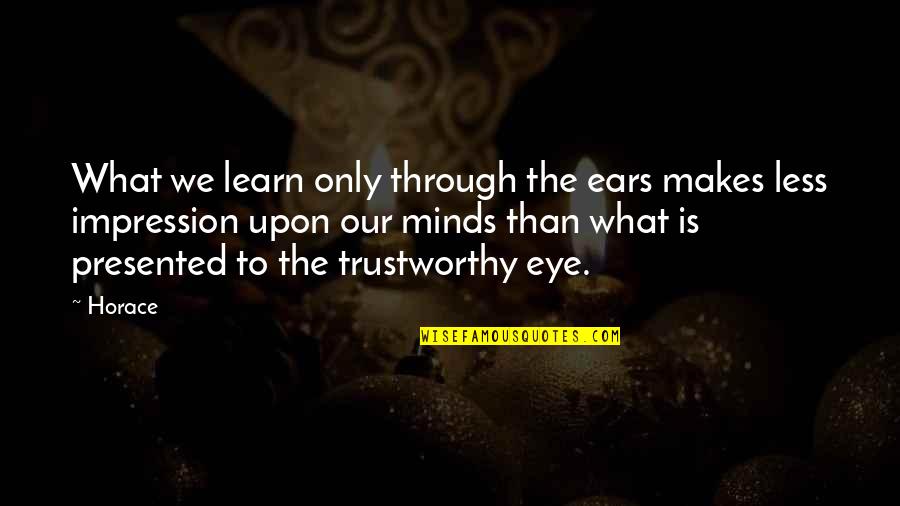 Having No Sister Quotes By Horace: What we learn only through the ears makes Having No Sister Quotes By Horace: What we learn only through the ears makes