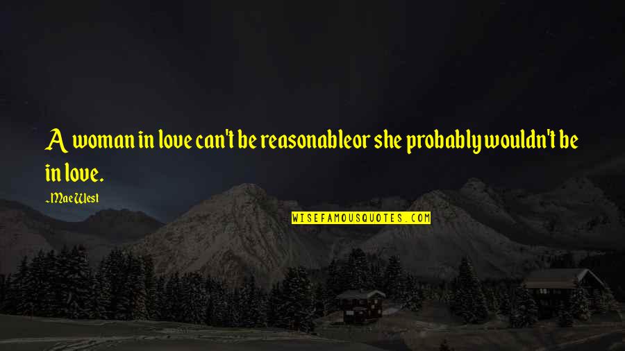 Having No Tact Quotes By Mae West: A woman in love can't be reasonableor she