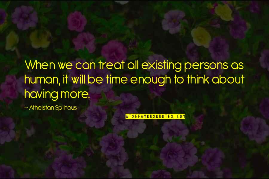 Having No Time Quotes By Athelstan Spilhaus: When we can treat all existing persons as