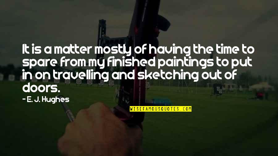 Having No Time Quotes By E. J. Hughes: It is a matter mostly of having the