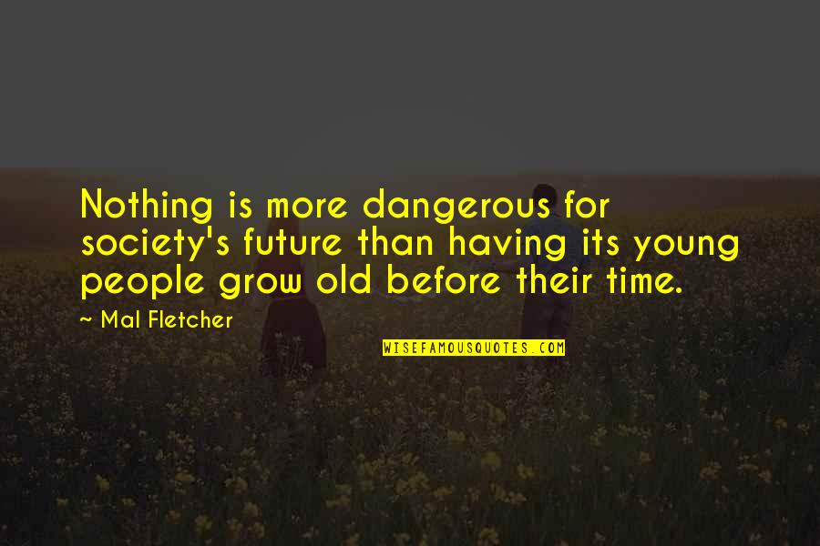 Having No Time Quotes By Mal Fletcher: Nothing is more dangerous for society's future than