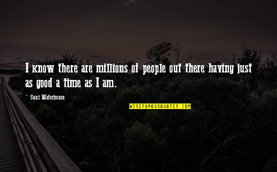 Having No Time Quotes By Suki Waterhouse: I know there are millions of people out