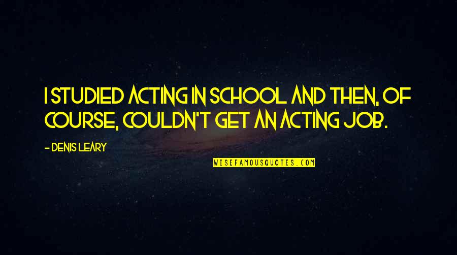 Having No Trust In A Relationship Quotes By Denis Leary: I studied acting in school and then, of