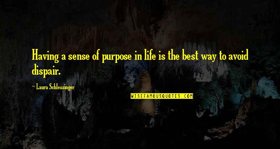 Having No Way Out Quotes By Laura Schlessinger: Having a sense of purpose in life is