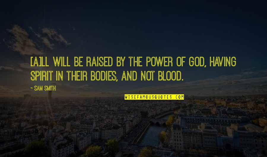 Having No Will Power Quotes By Sam Smith: [A]ll will be raised by the power of