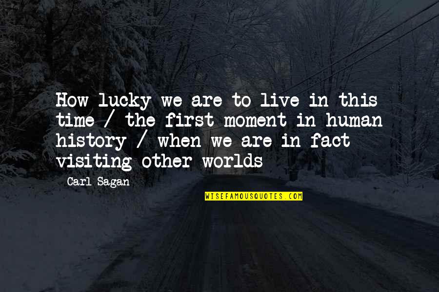 Having Nobody But Yourself Quotes By Carl Sagan: How lucky we are to live in this