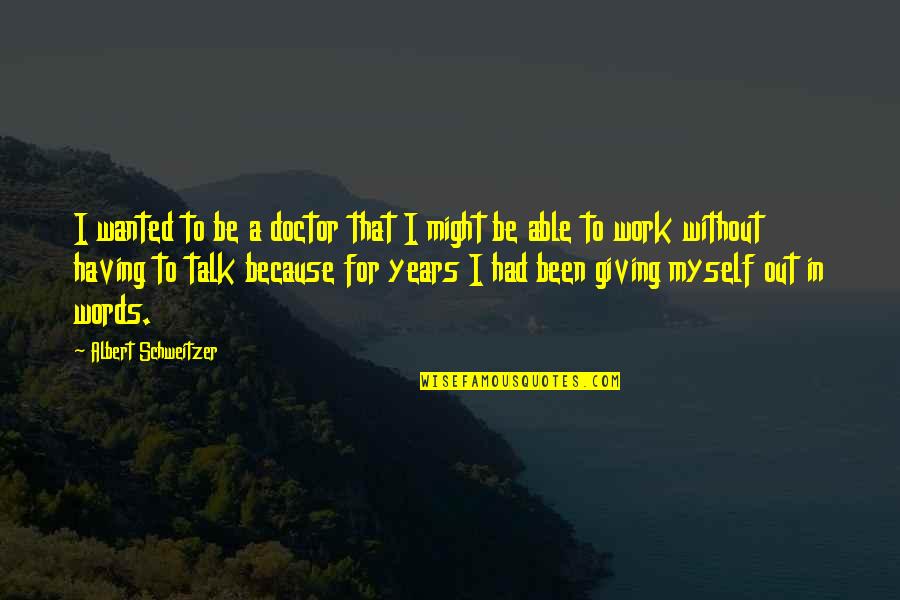 Having Noone To Talk To Quotes By Albert Schweitzer: I wanted to be a doctor that I
