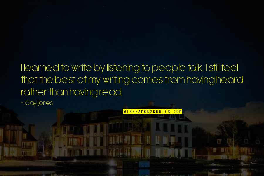 Having Noone To Talk To Quotes By Gayl Jones: I learned to write by listening to people