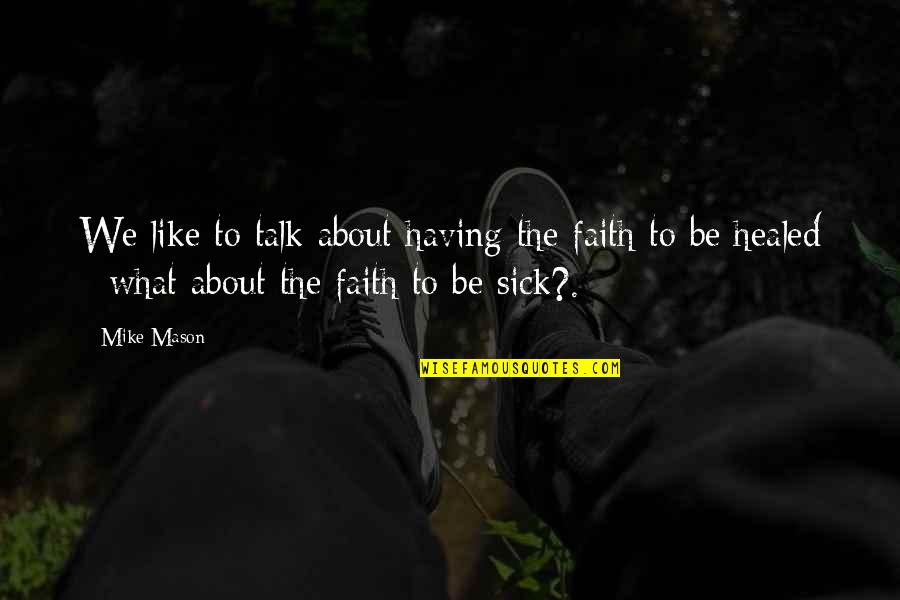 Having Noone To Talk To Quotes By Mike Mason: We like to talk about having the faith