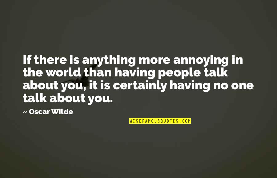 Having Noone To Talk To Quotes By Oscar Wilde: If there is anything more annoying in the