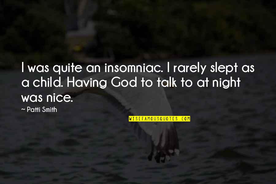 Having Noone To Talk To Quotes By Patti Smith: I was quite an insomniac. I rarely slept