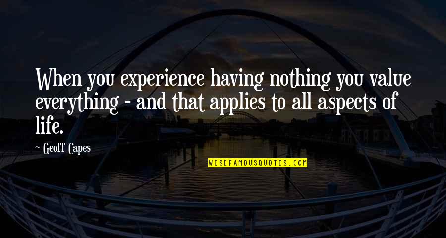 Having Nothing And Everything Quotes By Geoff Capes: When you experience having nothing you value everything