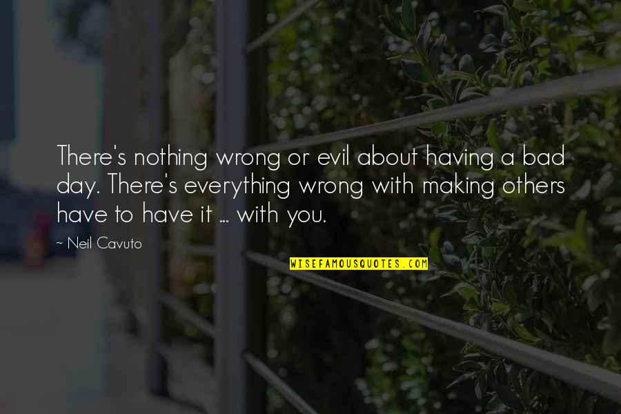 Having Nothing And Everything Quotes By Neil Cavuto: There's nothing wrong or evil about having a